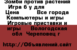 Зомби против растений Игра б/у для xbox 360 › Цена ­ 800 - Все города Компьютеры и игры » Игровые приставки и игры   . Вологодская обл.,Череповец г.